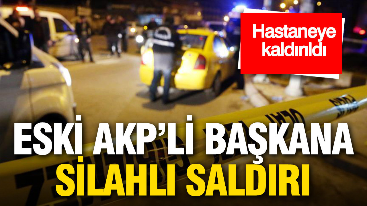 Eski AKP İl Başkanı Haluk Laçin Silahlı Saldırıya Uğradı: Hastaneye Sevk Edildi