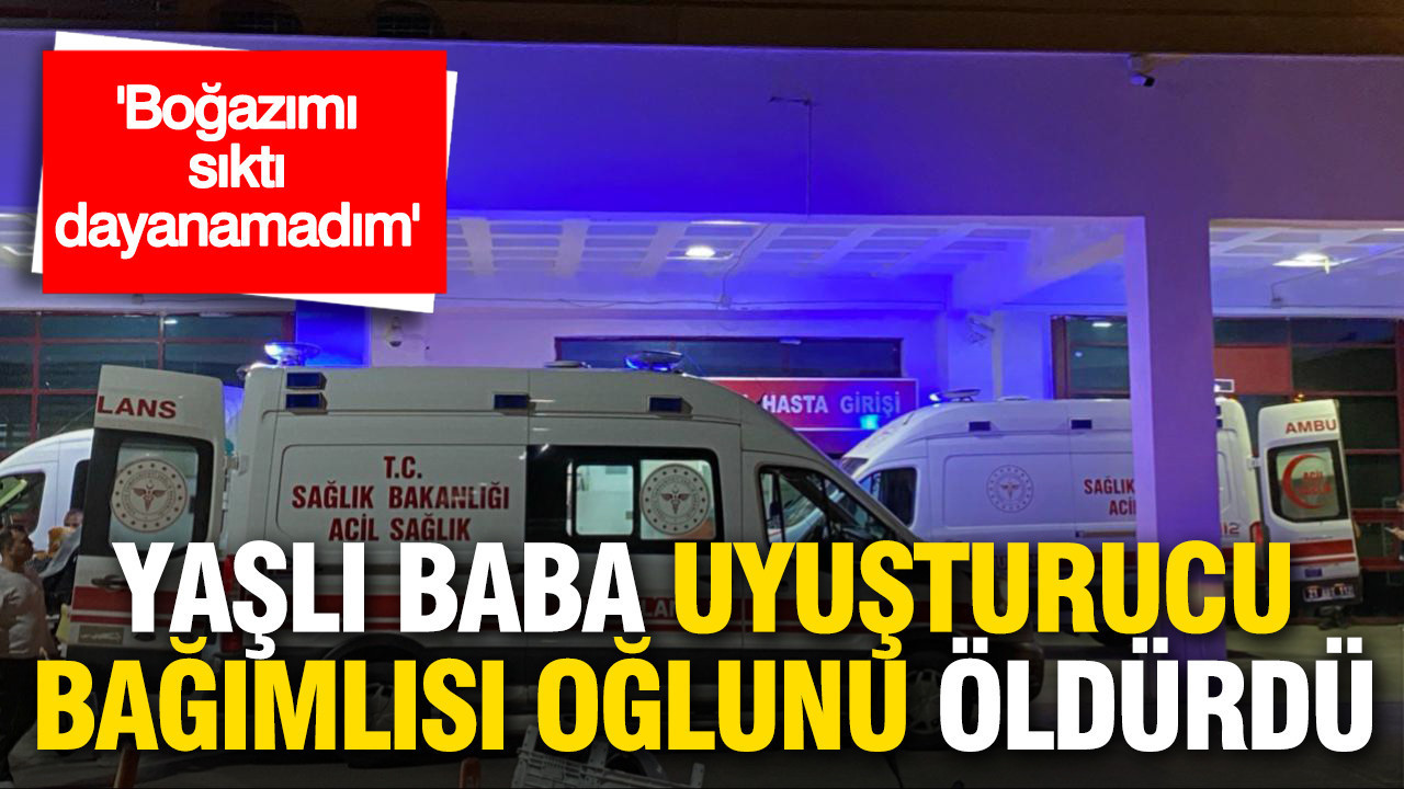 bogazimi-sikti-dayanamadim-yasli-baba-uyusturucu-bagimlisi-oglunu-oldurdu-JTZb8mpZ